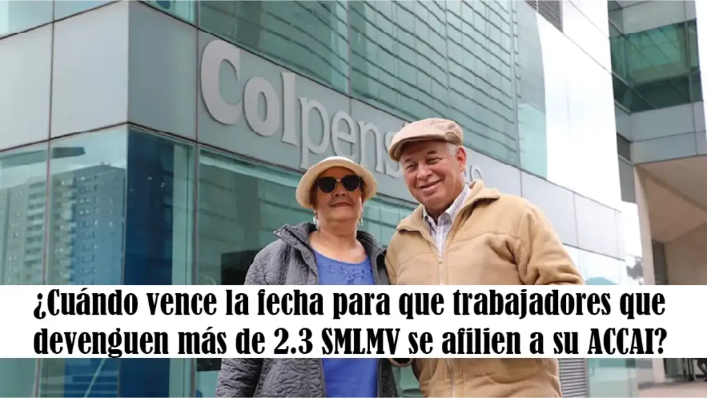 ¿Cuándo vence la fecha para que trabajadores que devenguen más de 2.3 SMLMV se afilien a su ACCAI?