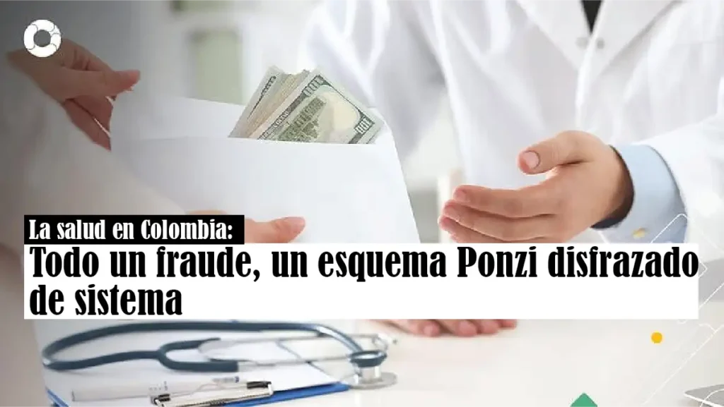 La salud en Colombia: Todo un fraude, un esquema Ponzi disfrazado de sistema