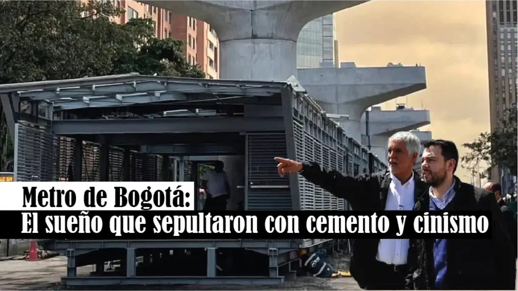 Metro de Bogotá: el sueño que sepultaron con cemento y cinismo