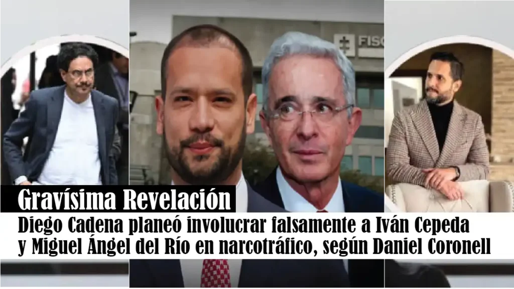 Diego Cadena planeó involucrar falsamente a Iván Cepeda y Miguel Ángel del Río