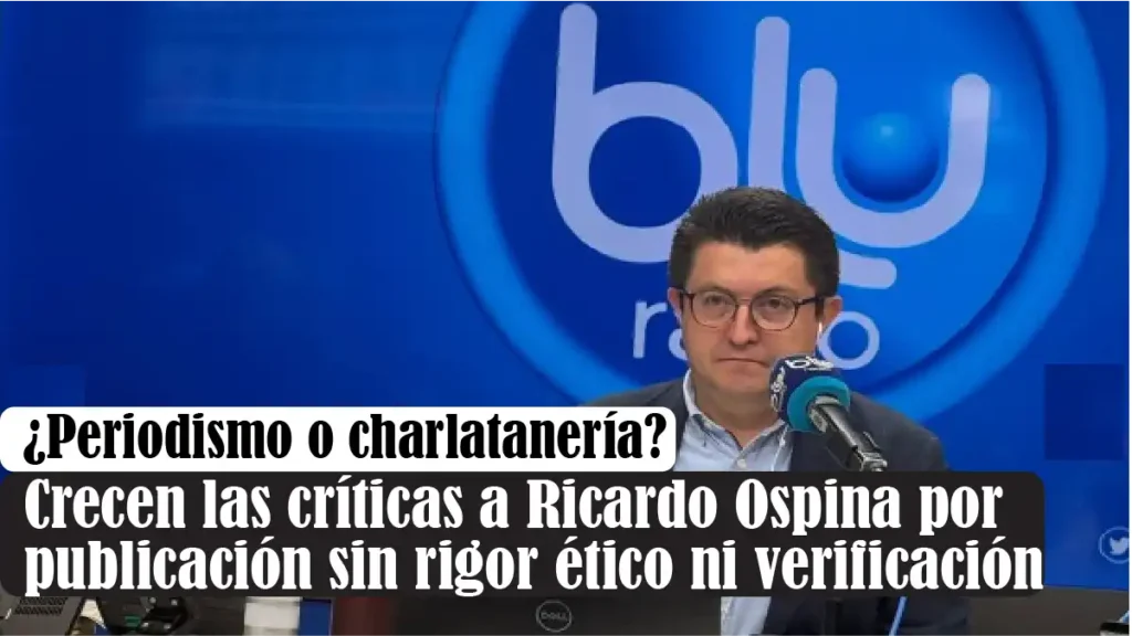 Blu Radio¿periodismo o charlatanería?:  crecen las críticas a Ricardo Ospina por publicación sin rigor ético ni verificación