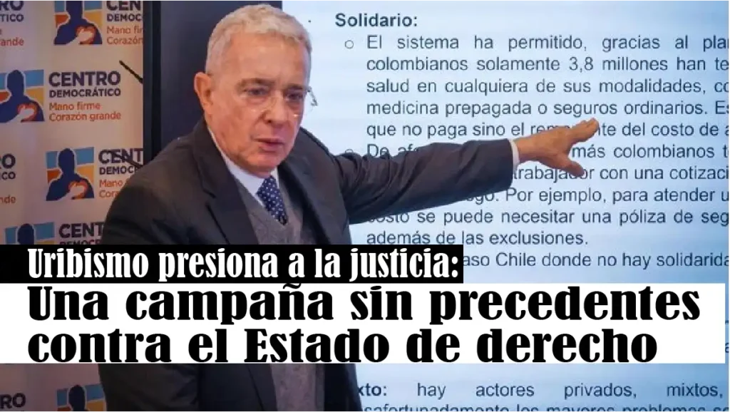 Uribismo presiona a la justicia: una campaña sin precedentes contra el Estado de derecho