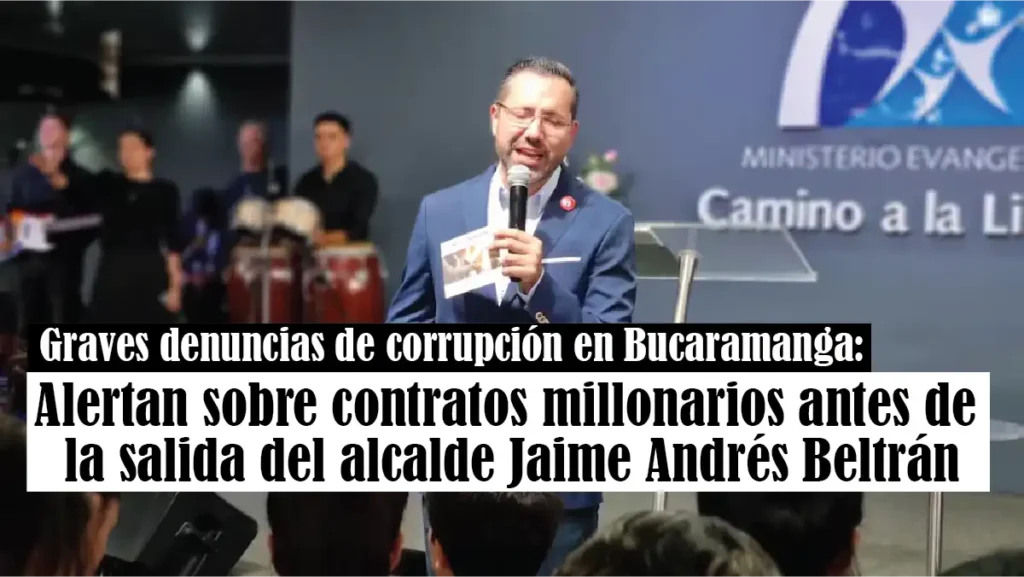 Graves denuncias de corrupción en Bucaramanga: alertan sobre contratos millonarios antes de la salida del alcalde Jaime Andrés Beltrán