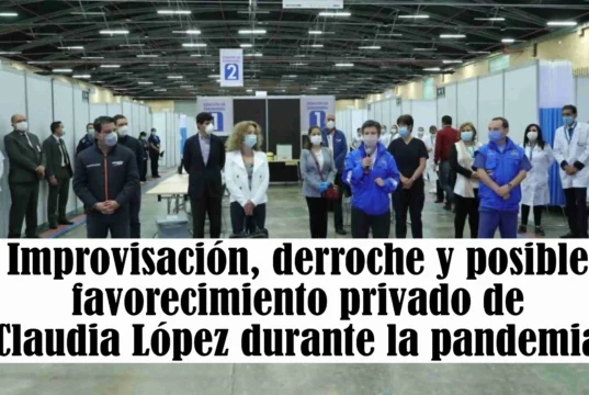 Improvisación, derroche y posible favorecimiento privado de Claudia López durante la pandemia Improvisación, derroche y posible favorecimiento privado de Claudia López durante la pandemia