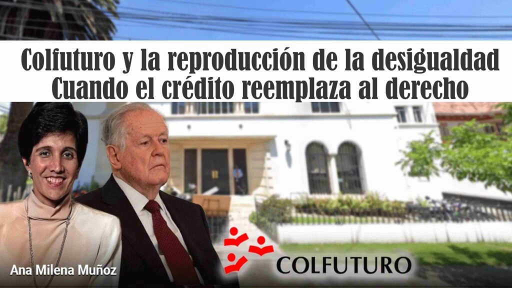 Colfuturo y la reproducción de la desigualdad: cuando el crédito reemplaza al derecho