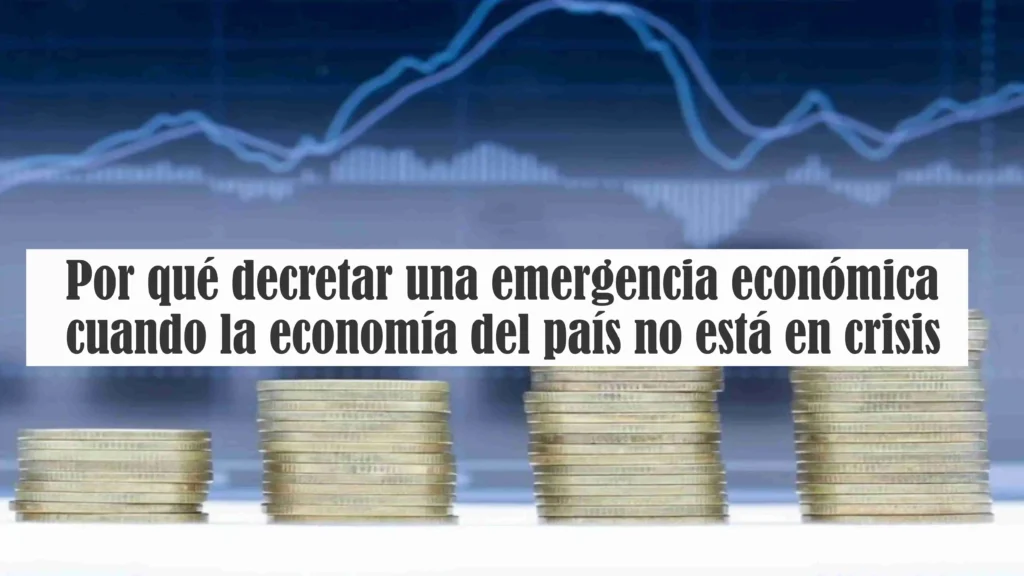 Por qué decretar una emergencia económica cuando la economía del país no está en crisis
