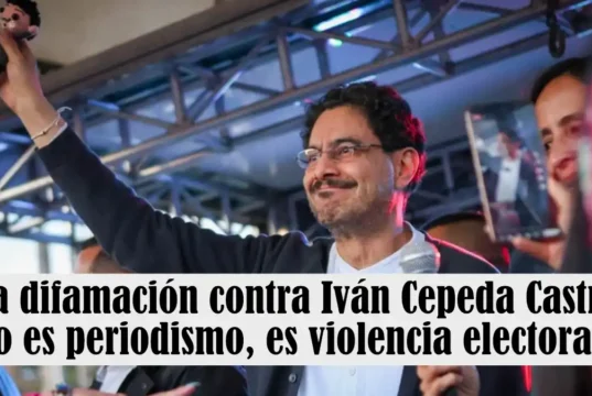 La difamación contra Iván Cepeda Castro no es periodismo, es violencia electoral La difamación contra Iván Cepeda Castro no es periodismo, es violencia electoral